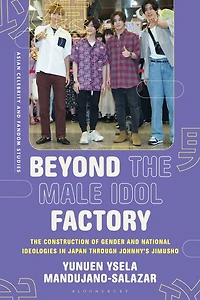 Beyond The Male Idol Factory: Construction of Gender and National Ideologies Japan through Johnny's Jimusho