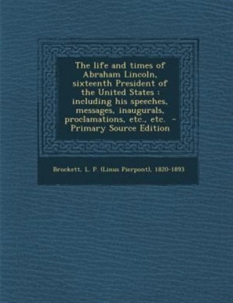 the Life and Times of Abraham Lincoln, Sixteenth President United States