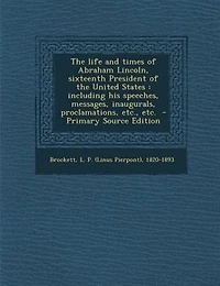 the Life and Times of Abraham Lincoln, Sixteenth President United States