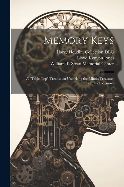 Memory Keys: A "table-top" Treatise on Unlocking the Mind's Treasure-vaults of Memory