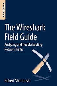 The Wireshark Field Guide: Analyzing And Troubleshooting Network Traffic