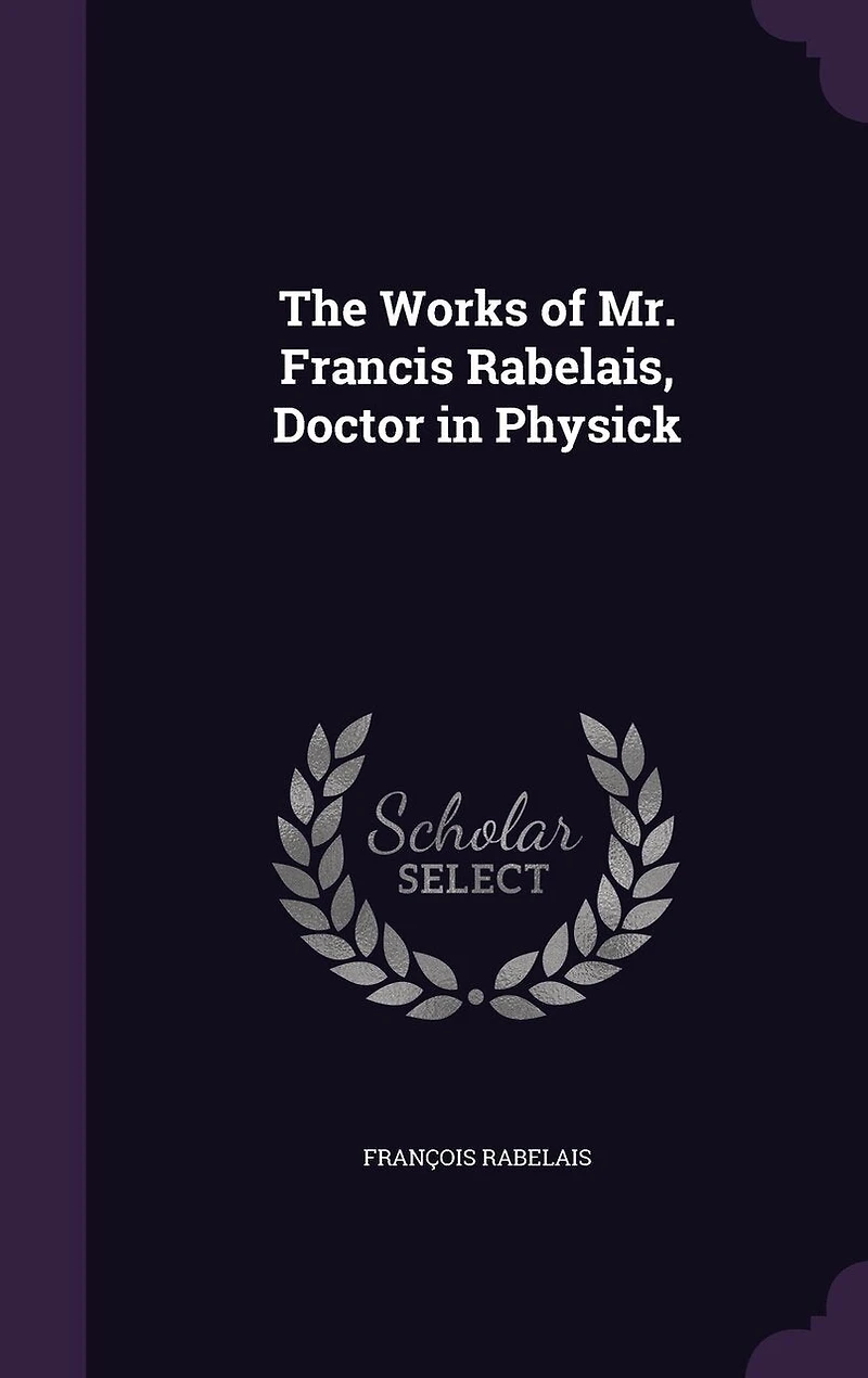The Works of Mr. Francis Rabelais, Doctor Physick
