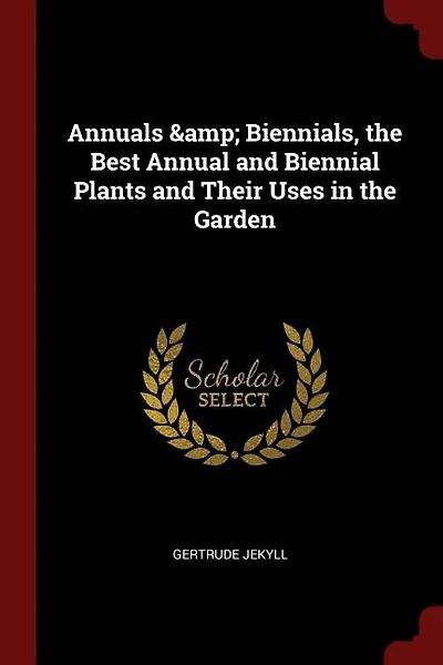Annuals & Biennials, the Best Annual and Biennial Plants and Their Uses in the Garden