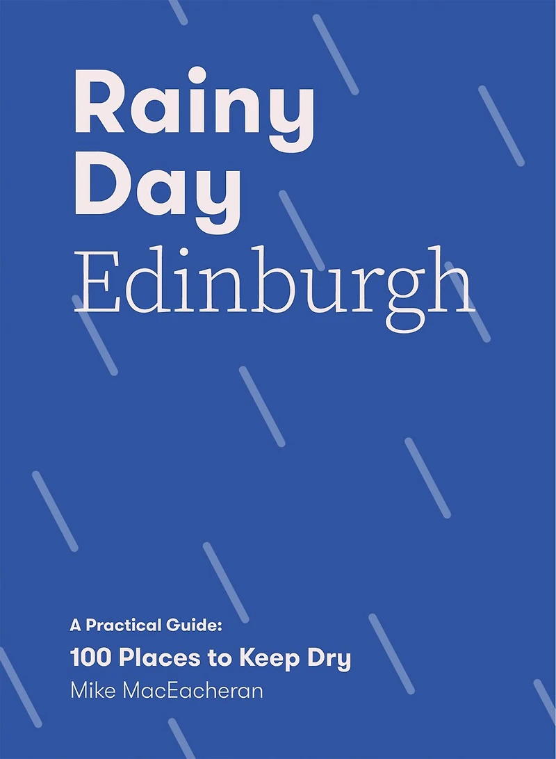 Rainy Day Edinburgh: A Practical Guide: 100 Places to Keep Dry