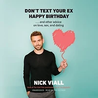 Don’t Text Your Ex Happy Birthday: and Other Advice on Love, Sex, Dating