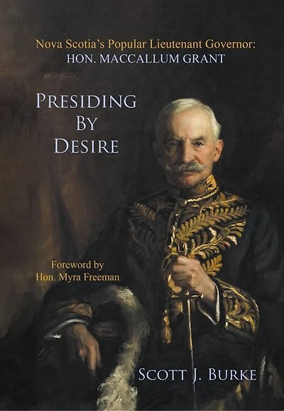 Presiding By Desire: Nova Scotia's Popular Lieutenant Governor: Hon. MacCallum Grant