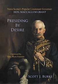 Presiding By Desire: Nova Scotia's Popular Lieutenant Governor: Hon. MacCallum Grant