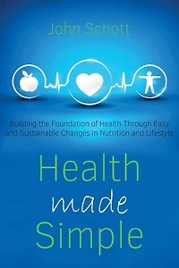 Health Made Simple: Building the Foundation of Health through Easy and Sustainable Changes in Nutrition and Lifestyle
