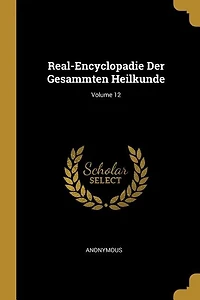 Real-Encyclopadie Der Gesammten Heilkunde; Volume 12