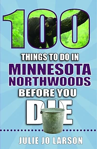 100 Things to Do Minnesota Northwoods Before You Die