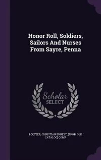 Honor Roll, Soldiers, Sailors And Nurses From Sayre, Penna