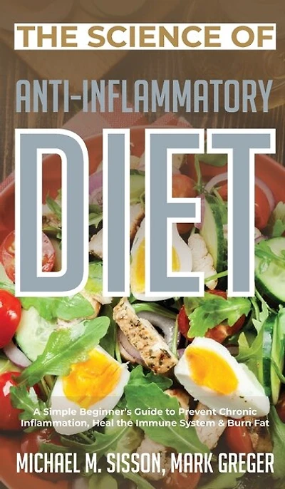 The Science Of Anti-inflammatory Diet: A Simple Beginner's Guide To Prevent Chronic Inflammation, Heal Immune System & Burn Fat
