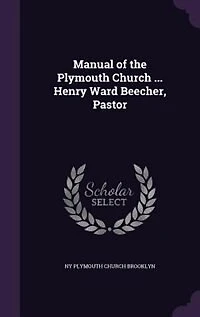 Manual of the Plymouth Church ... Henry Ward Beecher, Pastor