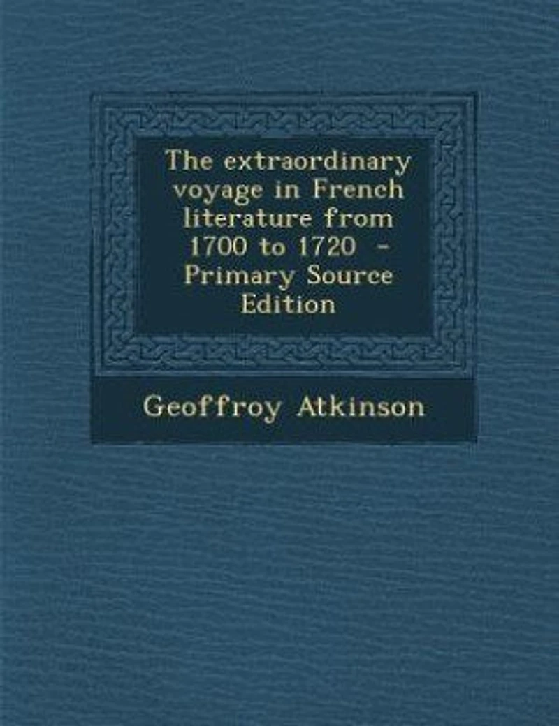 The Extraordinary Voyage French Literature From 1700 to 1720 (Classic Reprint)