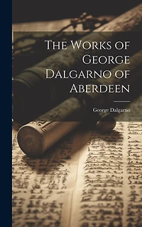 The Works of George Dalgarno of Aberdeen