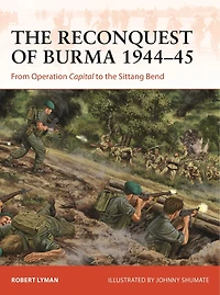 the Reconquest of Burma 1944–45: From Operation Capital to Sittang Bend