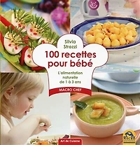 100 recettes pour bébé: l'alimentation naturelle de 1 à 3 ans