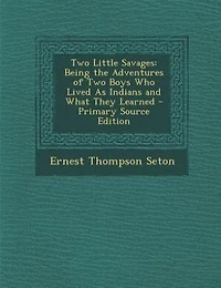 Two Little Savages: Being the Adventures of Two Boys Who Lived As Indians and What They Learned