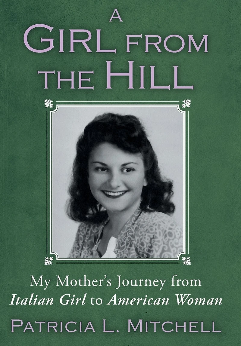 A Girl From The Hill: My Mother's Journey Italian To American Woman