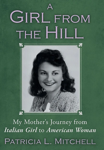A Girl From The Hill: My Mother's Journey Italian To American Woman