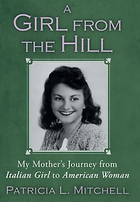 A Girl From The Hill: My Mother's Journey Italian To American Woman