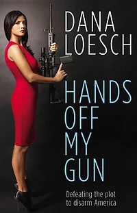 Hands off My Gun: Defeating the Plot to Disarm America