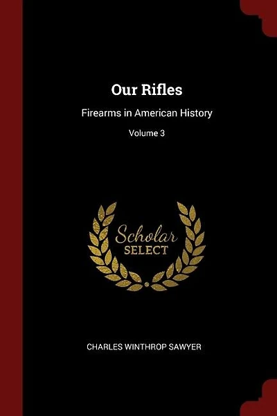 Our Rifles: Firearms in American History; Volume 3