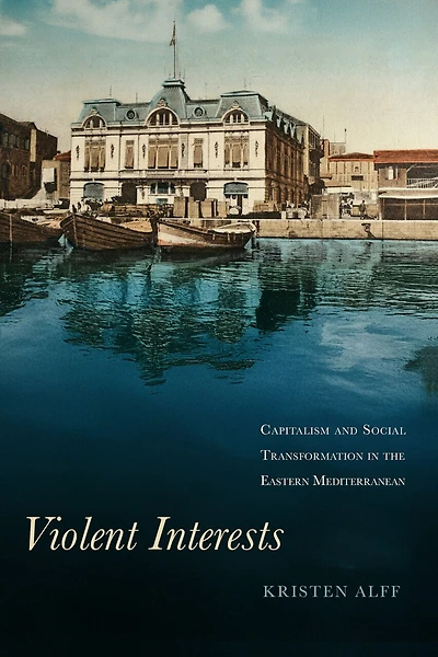 Violent Interests: Capitalism and Social Transformation the Eastern Mediterranean