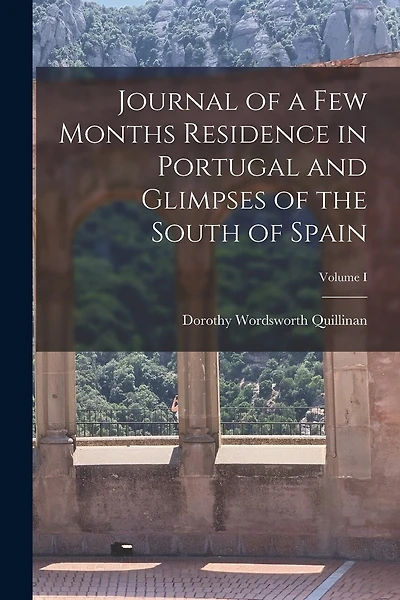 Journal of a Few Months Residence in Portugal and Glimpses of the South of Spain; Volume I