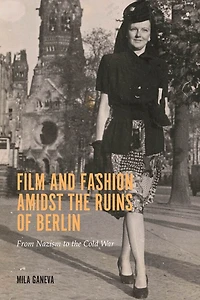 Film and Fashion amidst the Ruins of Berlin: From Nazism to Cold War