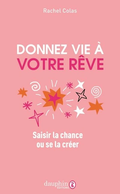 Donnez vie à votre rêve: saisir la chance ou se la créer