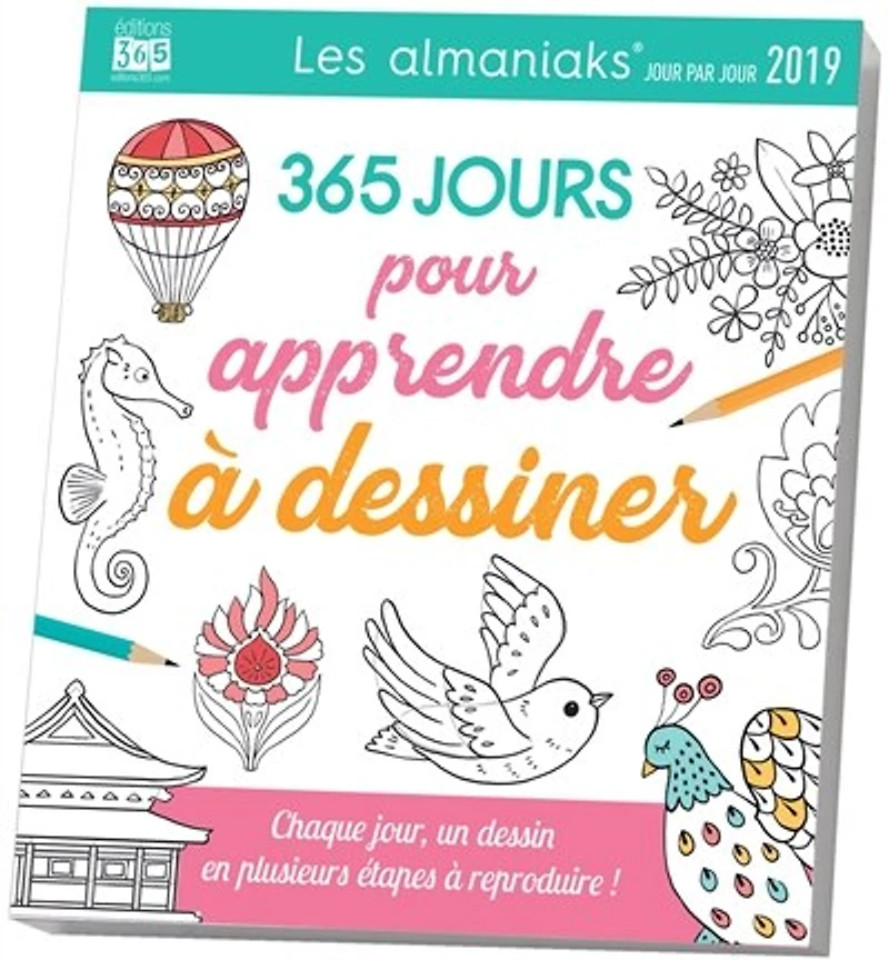365 jours pour apprendre à dessiner 2019 : chaque jour, un dessin en plusieurs étapes à reproduire !: chaque jour, un dessin en plusieurs étapes à reproduire !