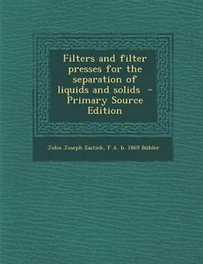 Filters and filter presses for the separation of liquids and solids  - Primary Source Edition