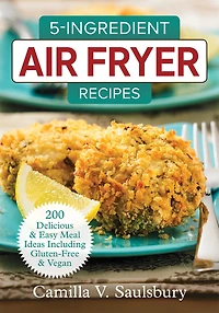 5-Ingredient Air Fryer Recipes: 200 Delicious and Easy Meal Ideas Including Gluten-Free and Vegan