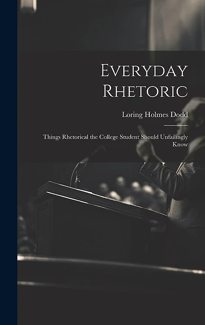 Everyday Rhetoric: Things Rhetorical the College Student Should Unfailingly Know