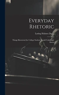 Everyday Rhetoric: Things Rhetorical the College Student Should Unfailingly Know