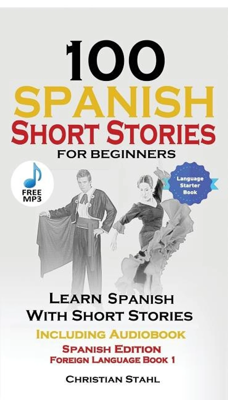 100 Spanish Short Stories for Beginners Learn with Including Audio: Edition Foreign Language Bilingual Book 1
