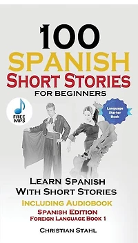 100 Spanish Short Stories for Beginners Learn with Including Audio: Edition Foreign Language Bilingual Book 1