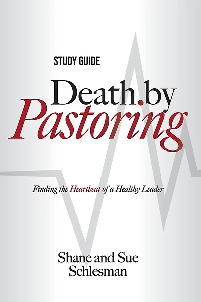 Death by Pastoring Study Guide: Finding the Heartbeat of a Healthy Leader