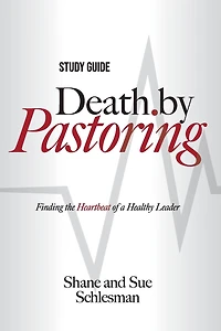 Death by Pastoring Study Guide: Finding the Heartbeat of a Healthy Leader