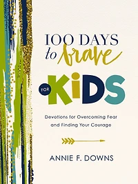 100 Days to Brave for Kids: Devotions Overcoming Fear and Finding Your Courage