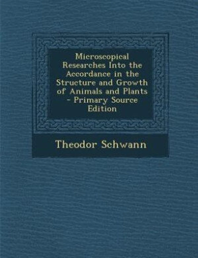 Microscopical Researches Into the Accordance in the Structure and Growth of Animals and Plants - Primary Source Edition