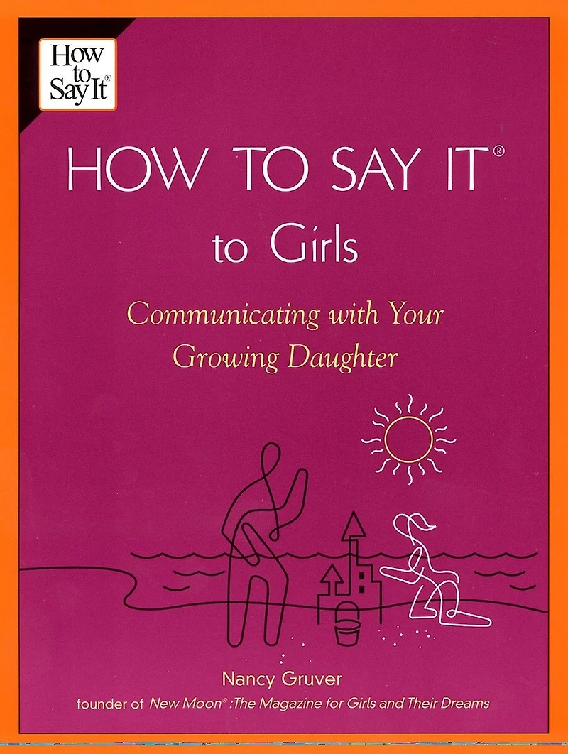 How To Say It (R) Girls: Communicating with Your Growing Daughter