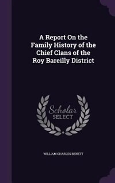 A Report On the Family History of Chief Clans Roy Bareilly District