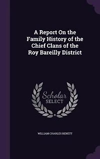 A Report On the Family History of Chief Clans Roy Bareilly District