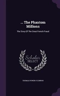 ... The Phantom Millions: The Story Of The Great French Fraud