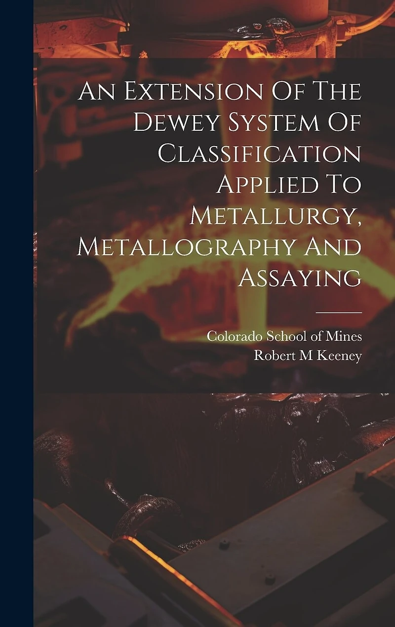 An Extension Of The Dewey System Of Classification Applied To Metallurgy, Metallography And Assaying