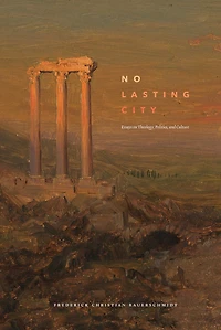 No Lasting City: Essays on Theology, Politics, and Culture