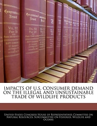 Impacts Of U.s. Consumer Demand On The Illegal And Unsustainable Trade Of Wildlife Products