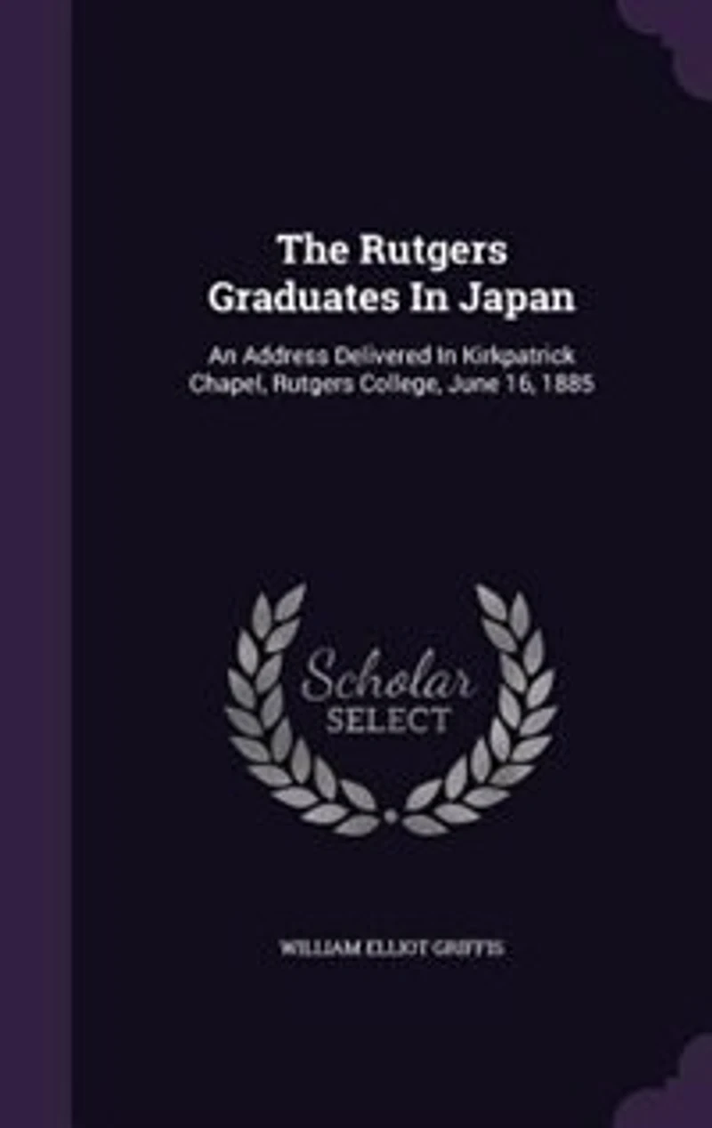The Rutgers Graduates Japan: An Address Delivered Kirkpatrick Chapel, College, June 16, 1885